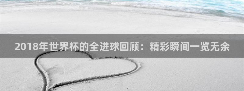 足球世界杯2026：2018年世界杯的全进球回顾：精彩瞬间一览无余